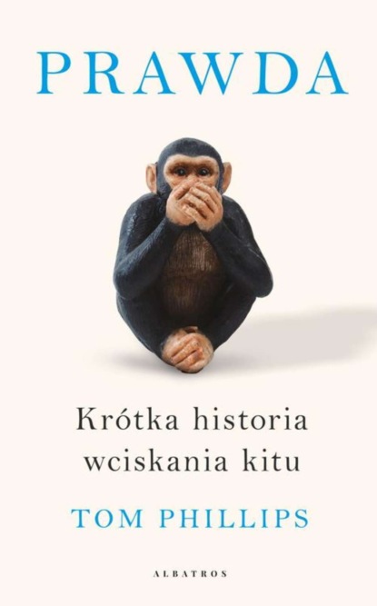 Tom Phillips - Prawda. Krótka historia wciskania kitu