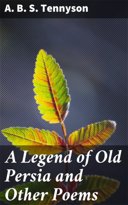 

A Legend of Old Persia and Other Poems