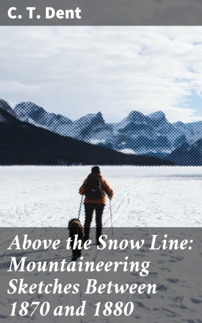 

Above the Snow Line: Mountaineering Sketches Between 1870 and 1880