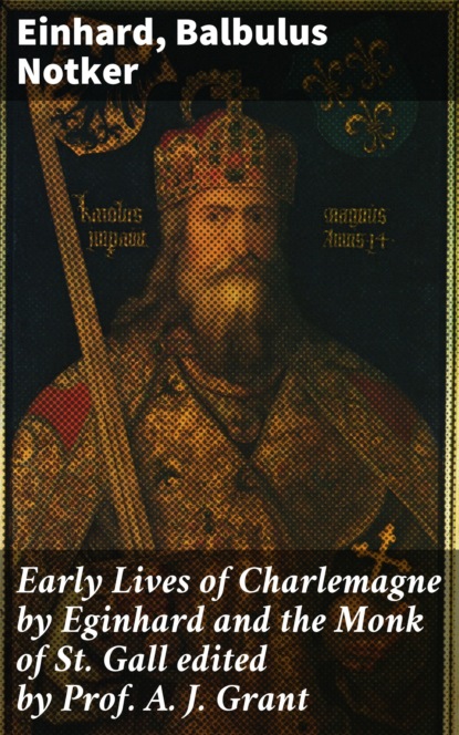 Einhard - Early Lives of Charlemagne by Eginhard and the Monk of St Gall edited by Prof. A. J. Grant