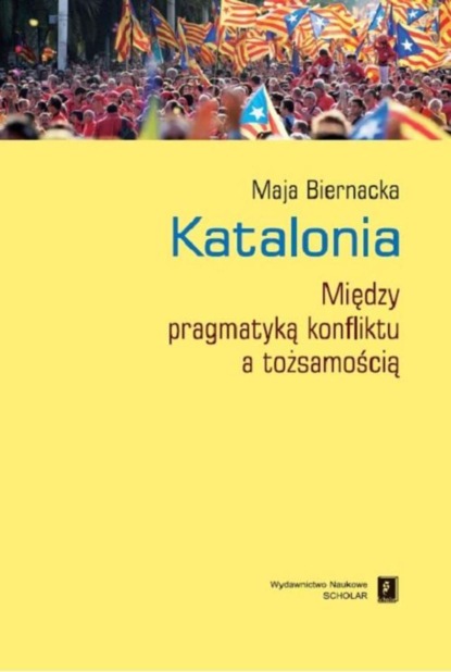 Maja Biernacka - Katalonia. Między pragmatyką konfliktu a tożsamością