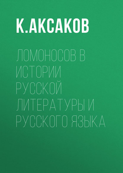 Ломоносов в истории русской литературы и русского языка (К. Аксаков). 