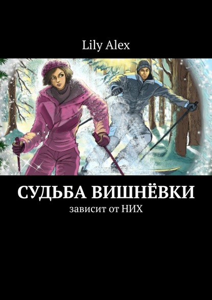 Lily Alex - Судьба Вишнёвки. Зависит от НИХ
