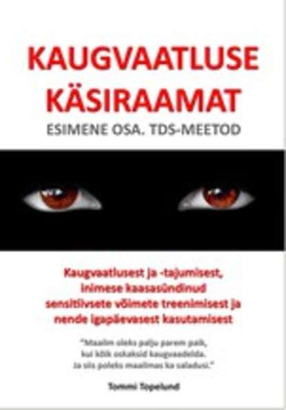 Tommi Topelund - Kaugvaatluse käsiraamat. Esimene osa. TDS-meetod. Kaugvaatlusest ja –tajumisest, inimese kaasasündinud sensitiivsete võimete treenimisest ja nende igapäevasest kasutamisest