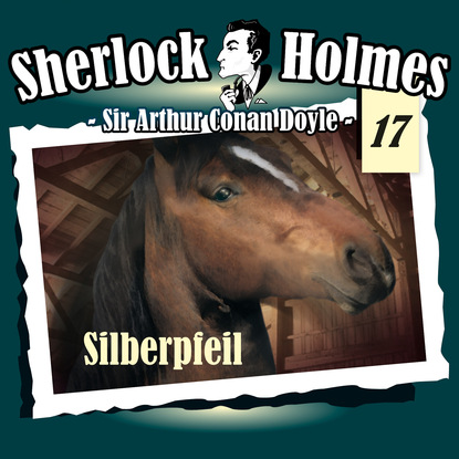 Артур Конан Дойл - Sherlock Holmes, Die Originale, Fall 17: Silberpfeil