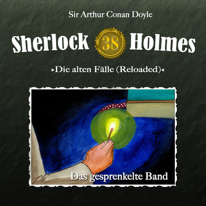 Артур Конан Дойл - Sherlock Holmes, Die alten Fälle (Reloaded), Fall 38: Das gesprenkelte Band
