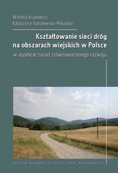 Katarzyna Sobolewska-Mikulska - Kształtowanie sieci dróg na obszarach wiejskich w Polsce w aspekcie zasad zrównoważonego rozwoju