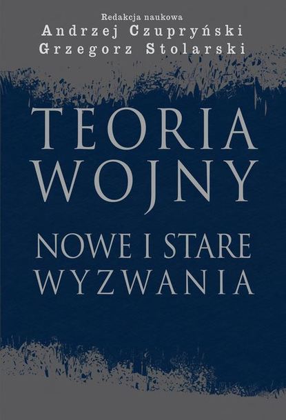 Andrzej Czupryński - Teoria wojny. Nowe i stare wyzwania