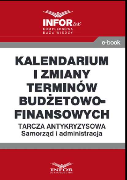 praca zbiorowa - Kalendarium i zmiany terminów budżetowo-finansowych .Tarcza antykryzysowa.Samorząd i administracja