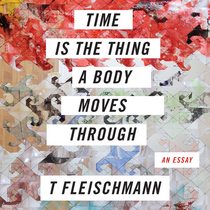 Time is the Thing a Body Moves Through (Unabridged) (T Fleischmann). 