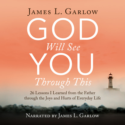 God Will See You Through This - 26 Lessons I Learned from the Father through the Joys and Hurts of Everyday Life (Unabridged) - James L. Garlow