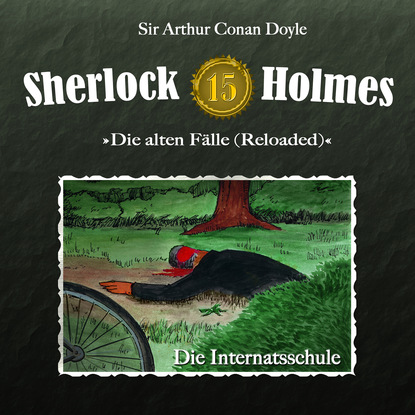 Артур Конан Дойл - Sherlock Holmes, Die alten Fälle (Reloaded), Fall 15: Die Internatsschule