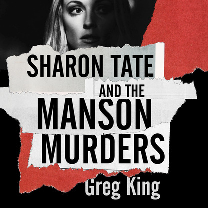 Грег Кинг — Sharon Tate and the Manson Murders (Unabridged)