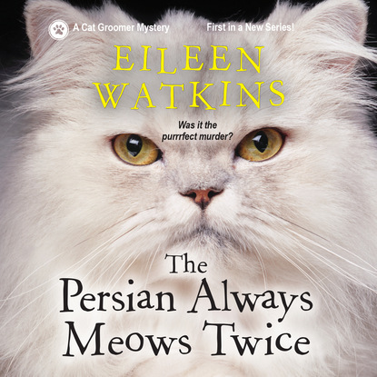 The Persian Always Meows Twice - A Cat Groomer Mystery, Book 1 (Unabridged) - Eileen Watkins