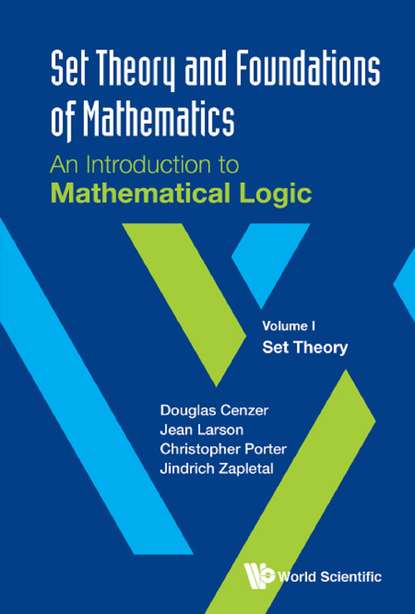 Douglas Cenzer - Set Theory And Foundations Of Mathematics: An Introduction To Mathematical Logic - Volume I: Set Theory