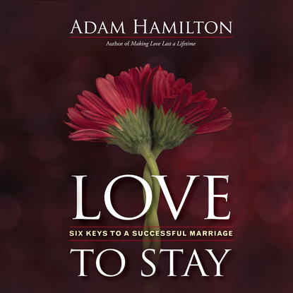 

Love to Stay - Six Keys to a Successful Marriage (Unabridged)