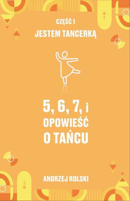 

5,6,7,i Opowieść o tańcu. Część 1: Jestem Tancerką