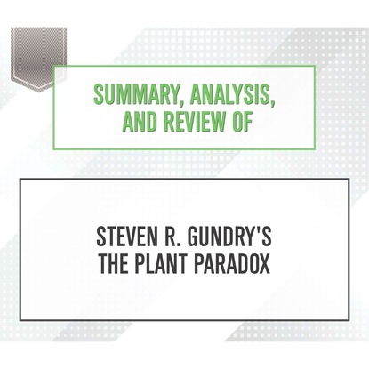 Ксюша Ангел - Summary, Analysis, and Review of Steven R. Gundry's The Plant Paradox (Unabridged)