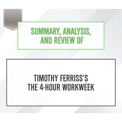 

Summary, Analysis, and Review of Timothy Ferriss's The 4-Hour Workweek (Unabridged)