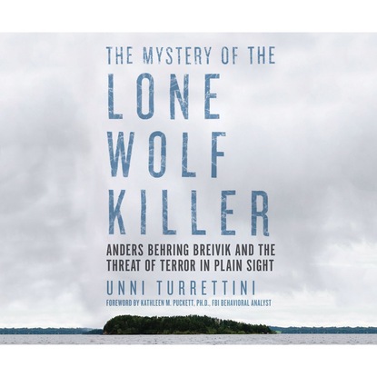 Unni Turrettini — The Mystery of the Lone Wolf Killer - Anders Behring Breivik and the Threat of Terror in Plain Sight (Unabridged)