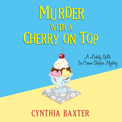 Cynthia Baxter — Murder with a Cherry on Top - A Lickety Splits Ice Cream Shoppe Mystery 1 (Unabridged)