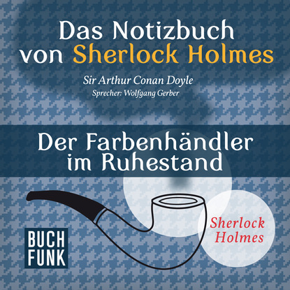 Артур Конан Дойл - Sherlock Holmes - Das Notizbuch von Sherlock Holmes: Der Farbenhändler im Ruhestand (Ungekürzt)