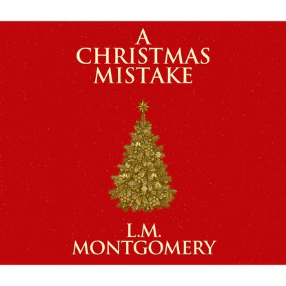 L. M. Montgomery - A Christmas Mistake (Unabridged)