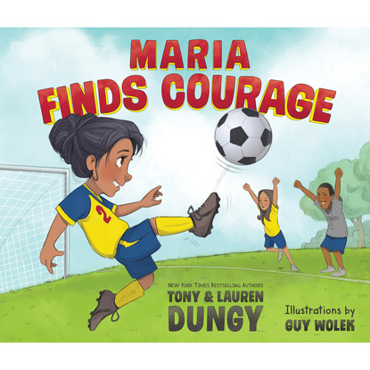 Ксюша Ангел - Maria Finds Courage - A Team Dungy Story About Soccer - Team Dungy, Book 1 (Unabridged)