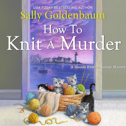 Sally Goldenbaum - How to Knit a Murder - A Seaside Knitters Society Mystery 2 (Unabridged)