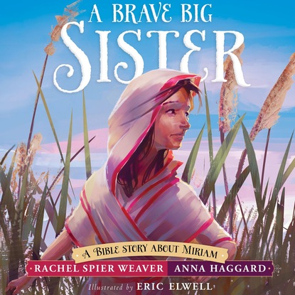 Ксюша Ангел - A Brave Big Sister - A Bible Story About Miriam - Called and Courageous Girls, Book 1 (Unabridged)