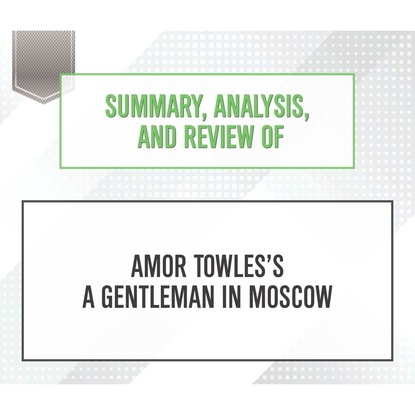 Ксюша Ангел - Summary, Analysis, and Review of Amor Towles's A Gentleman in Moscow (Unabridged)