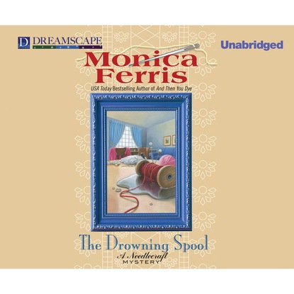 Monica Ferris — The Drowning Spool - A Needlecraft Mystery 17 (Unabridged)