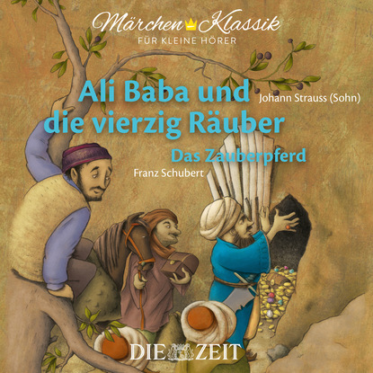Diverse Autoren - Die ZEIT-Edition "Märchen Klassik für kleine Hörer" - Ali Baba und die vierzig Räuber und Das Zauberpferd mit Musik von Johann Strauss (Sohn) und Franz Schubert