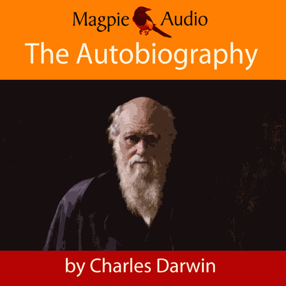 Чарльз Дарвин - The Autobiography of Charles Darwin (Unabridged)