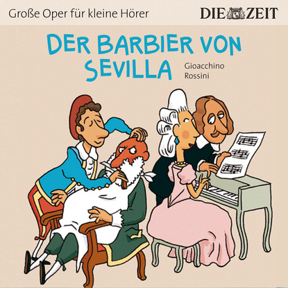 Ксюша Ангел - Der Barbier von Sevilla - Die ZEIT-Edition "Große Oper für kleine Hörer" (Ungekürzt)