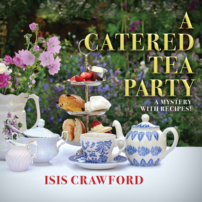 Isis Crawford - A Catered Tea Party - A Mystery With Recipes, Book 12 (Unabridged)