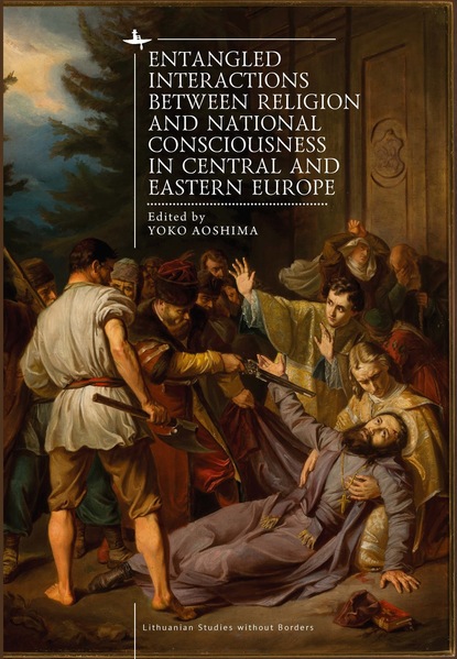 Группа авторов - Entangled Interactions between Religion and National Consciousness in Central and Eastern Europe