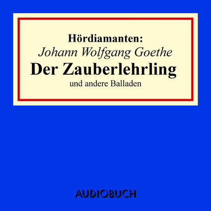 Иоганн Вольфганг фон Гёте - "Der Zauberlehrling" und andere Balladen - Hördiamanten (Ungekürzte Lesung)