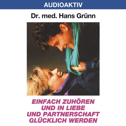 Einfach zuhören und in Liebe und Partnerschaft glücklich werden - Dr. Hans Grünn