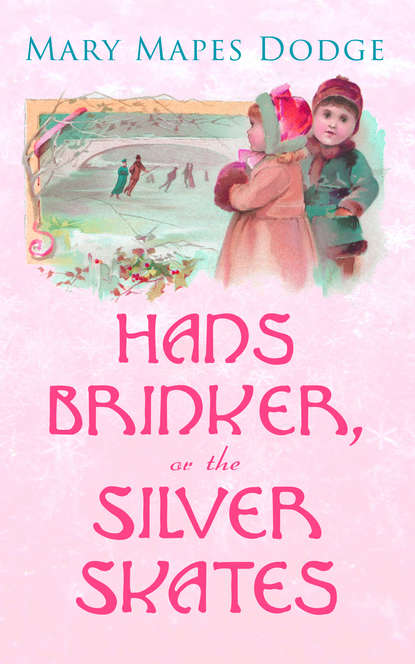 Mary Mapes Dodge - Hans Brinker, or The Silver Skates