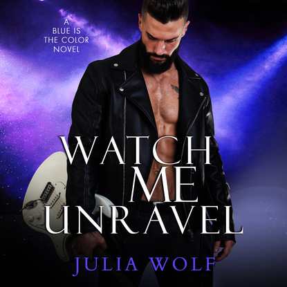 Julia Wolf - Watch Me Unravel - A Rock Star Romance - Blue Is the Color, Book 2 (Unabridged)