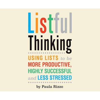 Paula Rizzo — Listful Thinking - Using Lists to Be More Productive, Successful and Less Stressed (Unabridged)