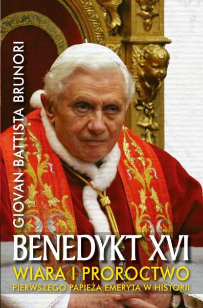 

Benedykt XVI. Wiara i proroctwo pierwszego papieża emeryta w historii