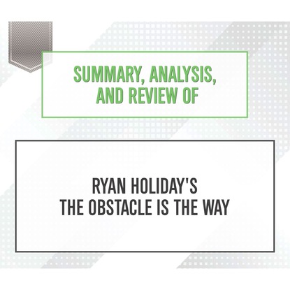 Ксюша Ангел - Summary, Analysis, and Review of Ryan Holiday's The Obstacle Is the Way (Unabridged)