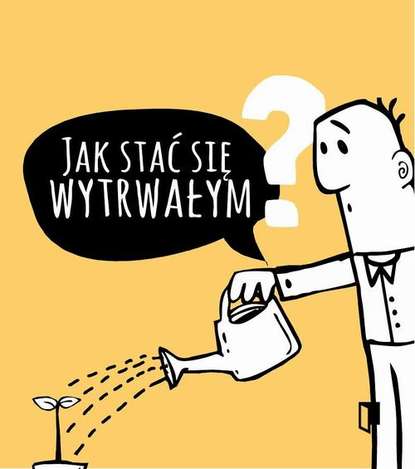 

Jak stać się wytrwałym
