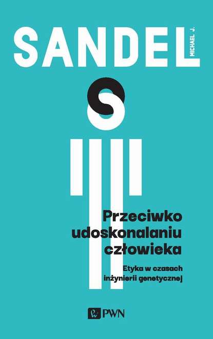 Michael J. Sandel - Przeciwko udoskonalaniu człowieka