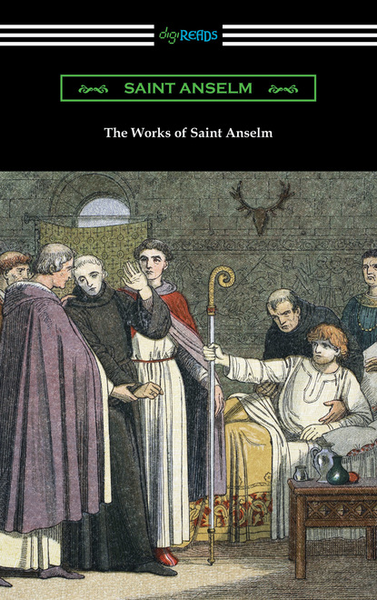 Saint Anselm Anselm - The Works of Saint Anselm (Translated by Sidney Norton Deane)