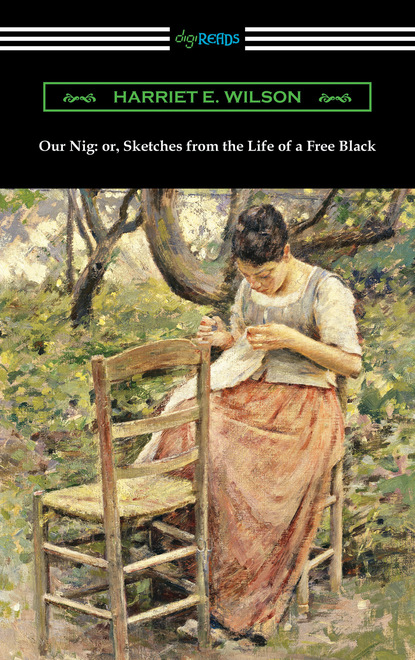 Harriet E. Wilson - Our Nig: or, Sketches from the Life of a Free Black