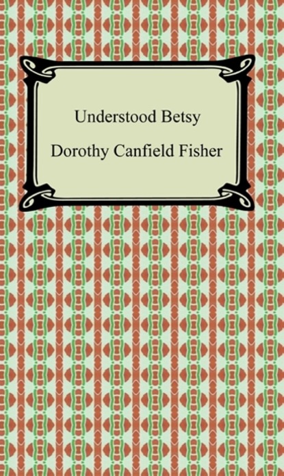 Dorothy Canfield Fisher - Understood Betsy