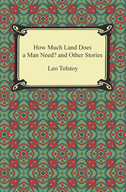 

How Much Land Does a Man Need and Other Stories